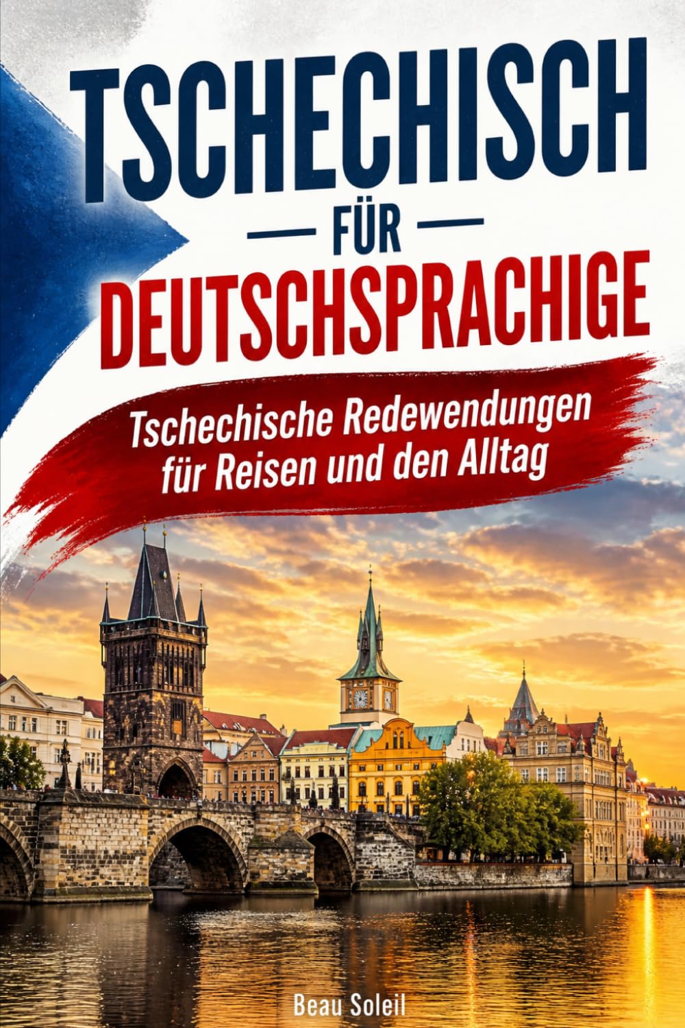 Tschechisch für Deutschsprachige: Praktische Tschechische Redewendungen für Reisen und den Alltag, über 500 Tschechische Ausdrücke, die täglich verwendet werden