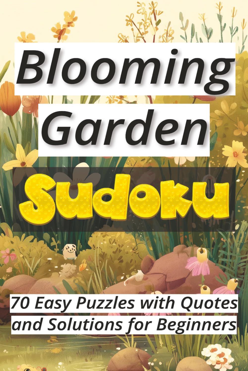 Blooming Garden Sudoku: 70 Easy Puzzles with Quotes and Solutions for Beginners Ι Sudoku Serenity Series Ι Relax and Calm Ι 6x9 inches, 106 pages