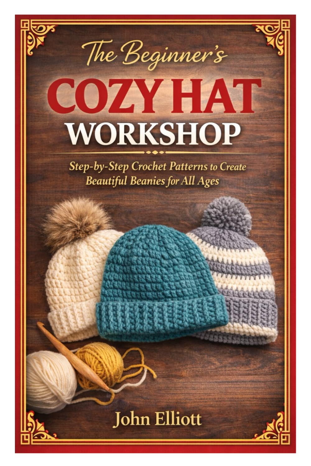 The Beginner’s Cozy Hat Workshop: Step-by-Step Crochet Patterns to Create Beautiful Beanies for All Ages