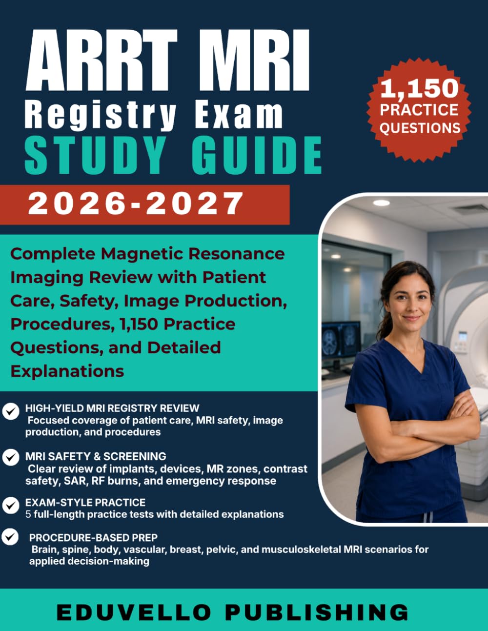 ARRT MRI Registry Exam Study Guide 2026-2027: Complete Magnetic Resonance Imaging Review with Patient Care, Safety, Image Production, Procedures, 1,150 Practice Questions, and Detailed Explanations