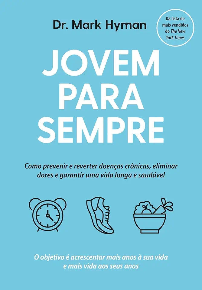 Jovem para sempre: Como prevenir e reverter doenças crônicas, eliminar dores e garantir uma vida longa e saudável