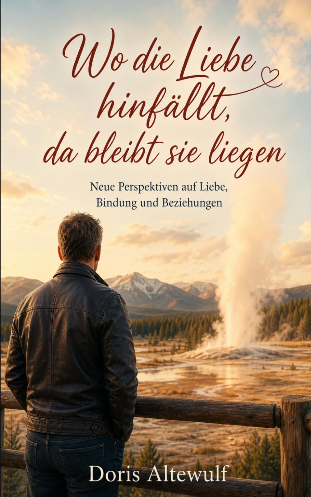 Wo die Liebe hinfällt, da bleibt sie liegen: Neue Perspektiven auf Liebe ,Bindungen und Beziehungen