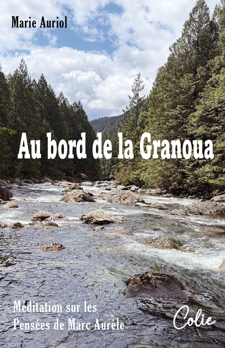 Au bord de la Granoua: Méditation poétique et philosophique sur les Pensées de Marc Aurèle - L’apprentissage de la joie