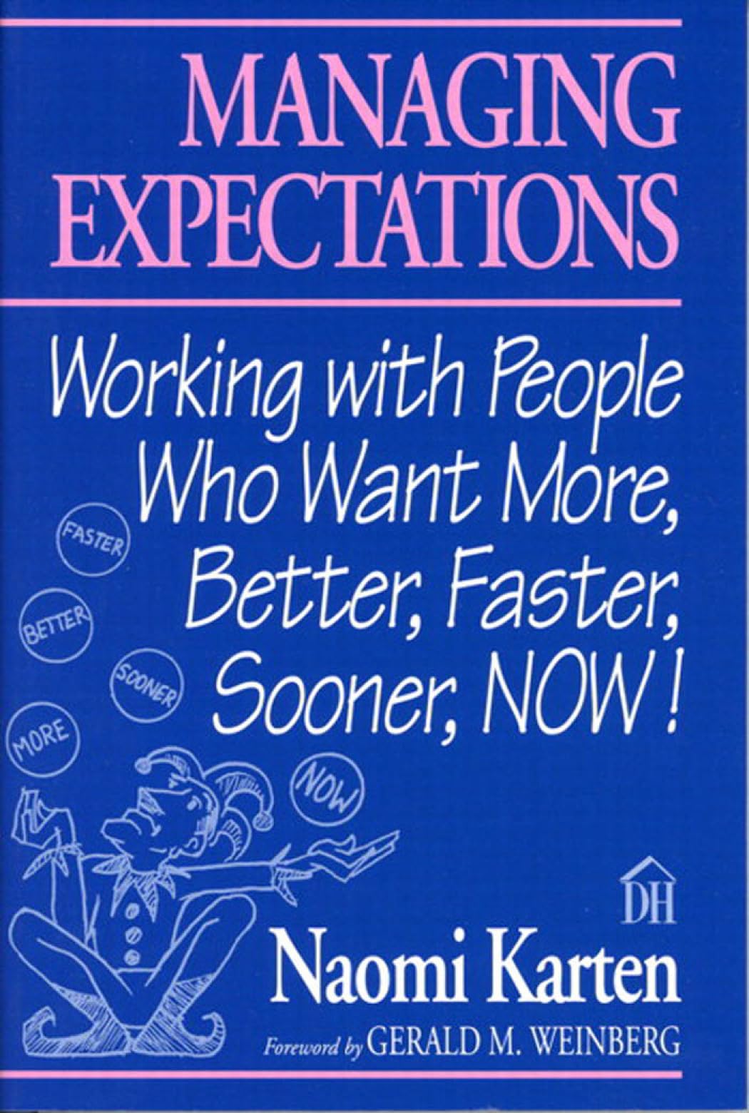 Managing Expectations: Working with People Who Want More, Better, Faster, Sooner, NOW! (Dorset House eBooks)
