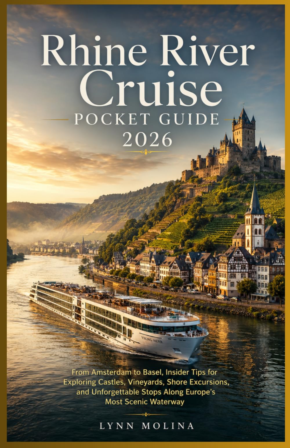 Rhine River Cruise Pocket Guide 2026: From Amsterdam to Basel, Insider Tips for Exploring Castles, Vineyards, Shore Excursions, and Unforgettable Stops Along Europe's Most Scenic Waterway