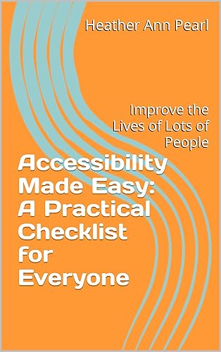 Accessibility Made Easy: A Practical Checklist for Everyone: Improve the