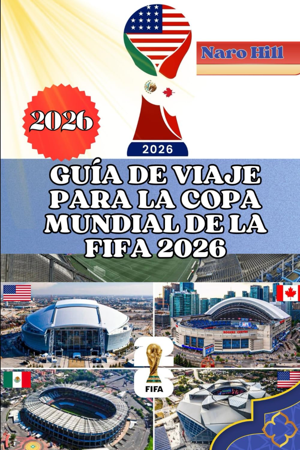 GUÍA DE VIAJE PARA LA COPA MUNDIAL DE LA FIFA 2026: Tu guía privilegiada para el Mundial 2026: viajes, estadios, gastronomía y cultura fáciles de seguir