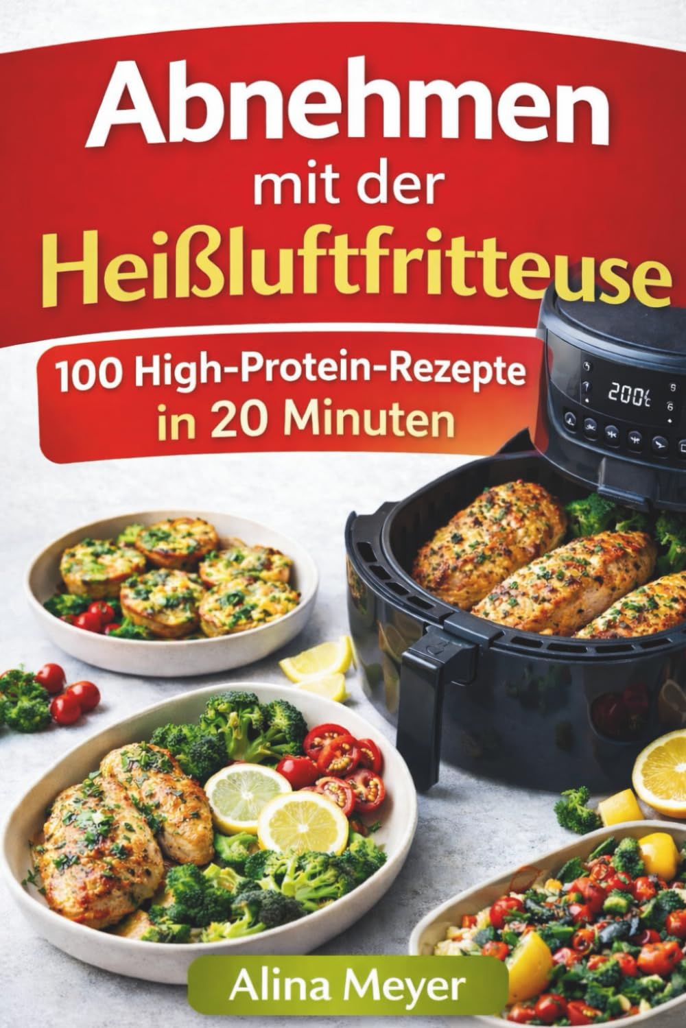 Abnehmen mit der Heißluftfritteuse - Das Kochbuch: 100 High-Protein-Rezepte in 20 Minuten – einfach, sättigend & alltagstauglich