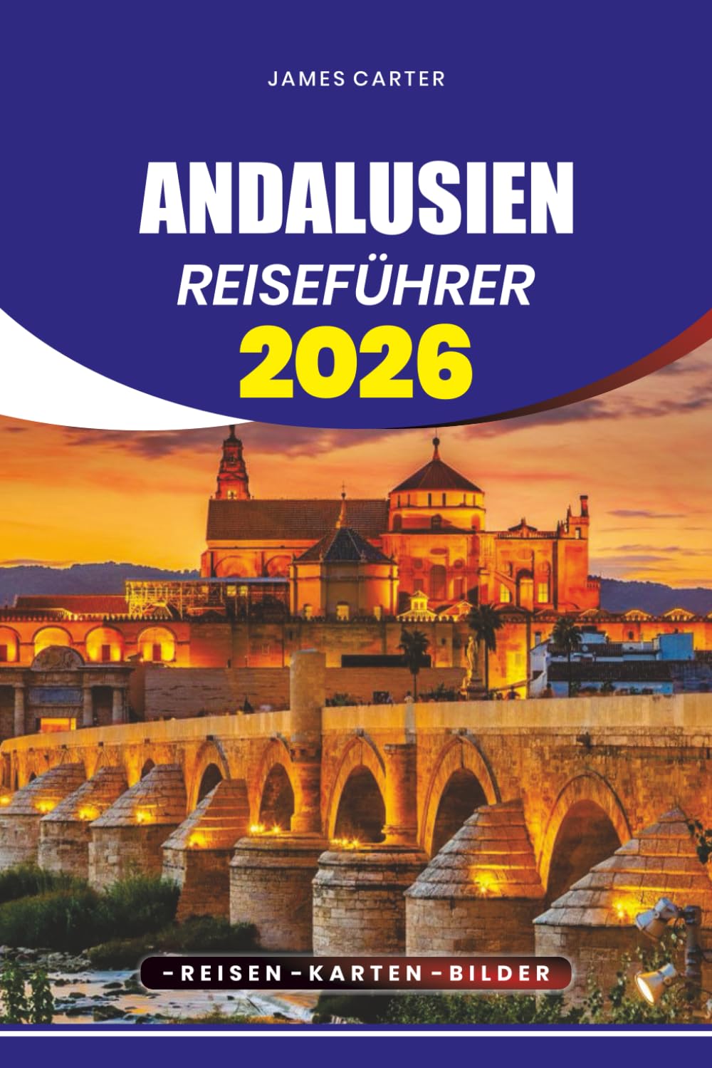 ANDALUSIEN REISEFÜHRER 2026: Von versteckten Dörfern und atemberaubenden Stränden bis hin zu historischen Städten, Flamenco-Kultur und Erlebnissen, die man gesehen haben muss