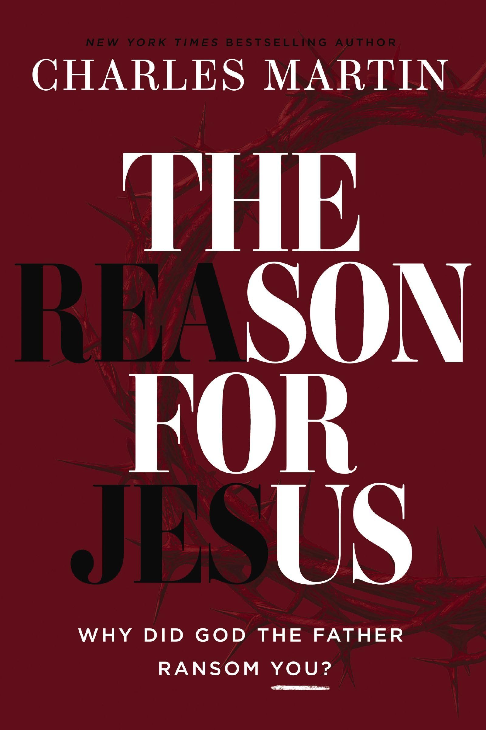 The Reason for Jesus: Why, Really, Did God the Father Ransom YOU?
