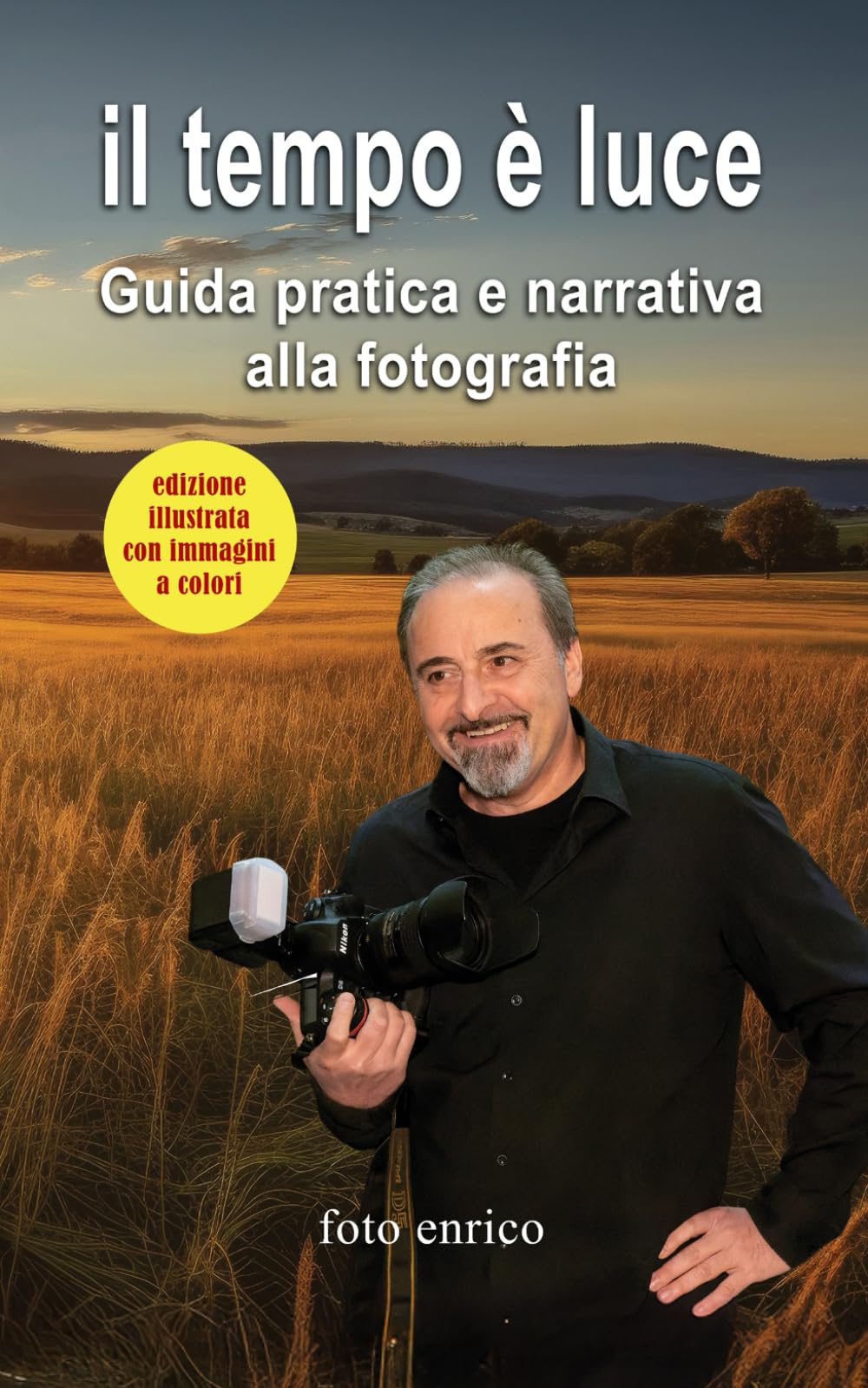 Il tempo è luce: Guida pratica e narrativa alla fotografia - edizione a colori (Luce, emozione, fotografia)