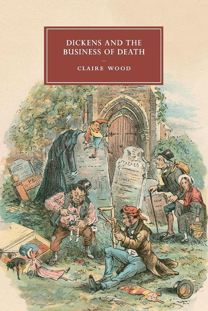 Dickens and the Business of Death: 98 (Cambridge Studies in Nineteenth-Century Literature and Culture, Series Number 98)