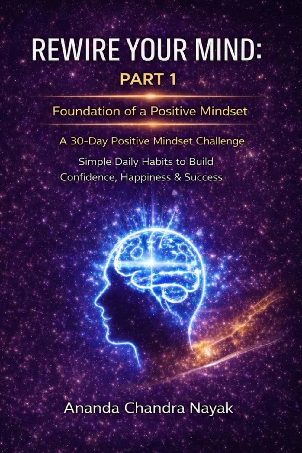 Rewire Your Mind – Part 1: Foundation of a Positive Mindset: A 30 day Positive Mindset Challenge