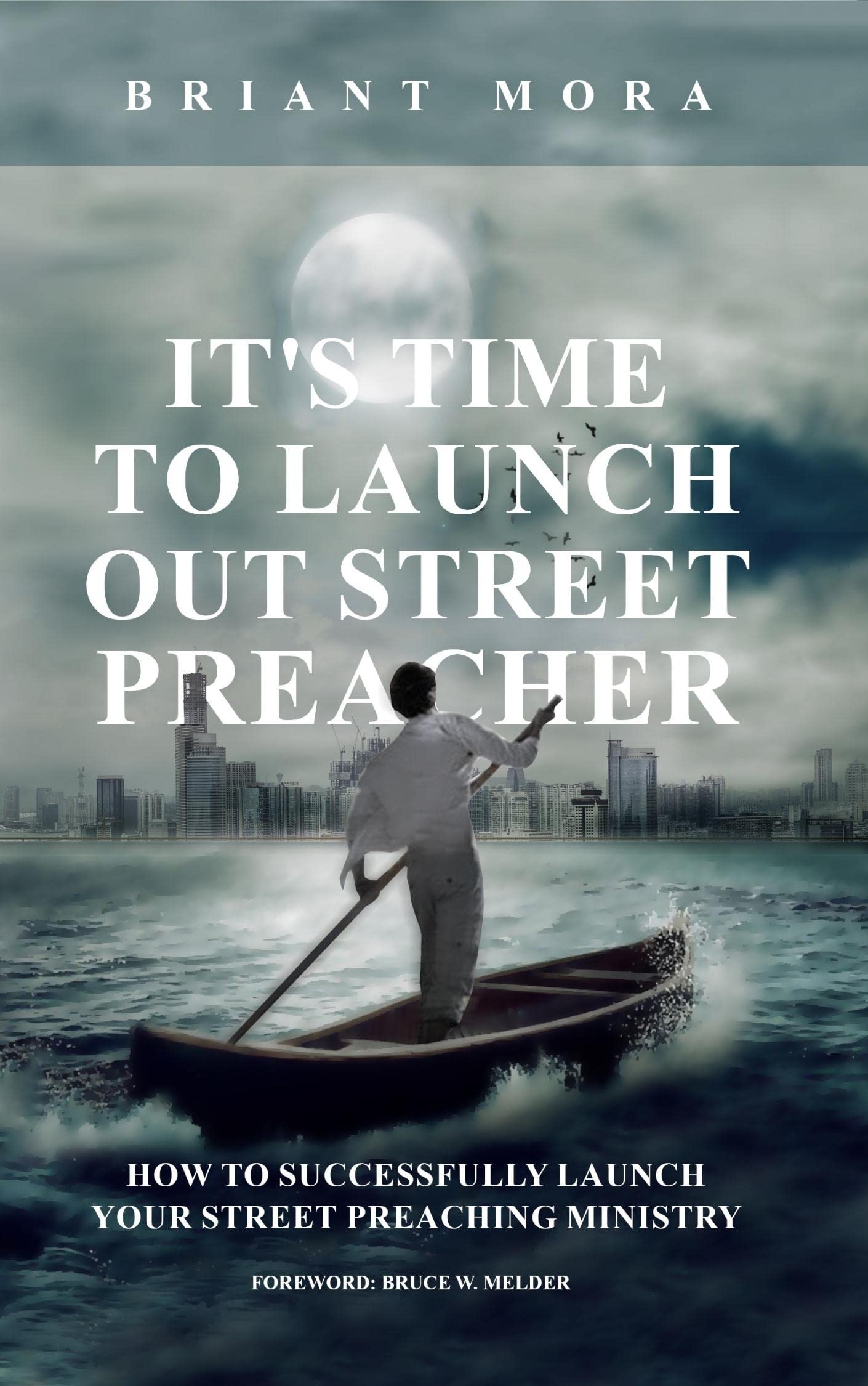 It’s Time to Launch Out, Street Preacher: How to Successfully Launch Your Street Preaching Ministry