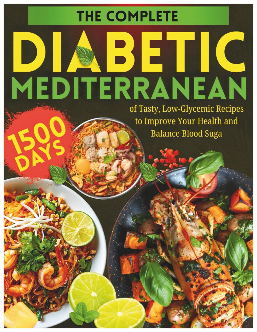 The Complete Diabetic Mediterranean Diet Cookbook for Beginners: 1500 Days of Tasty, Low-Glycemic Recipes to Improve Your Health and Balance Blood Sugar