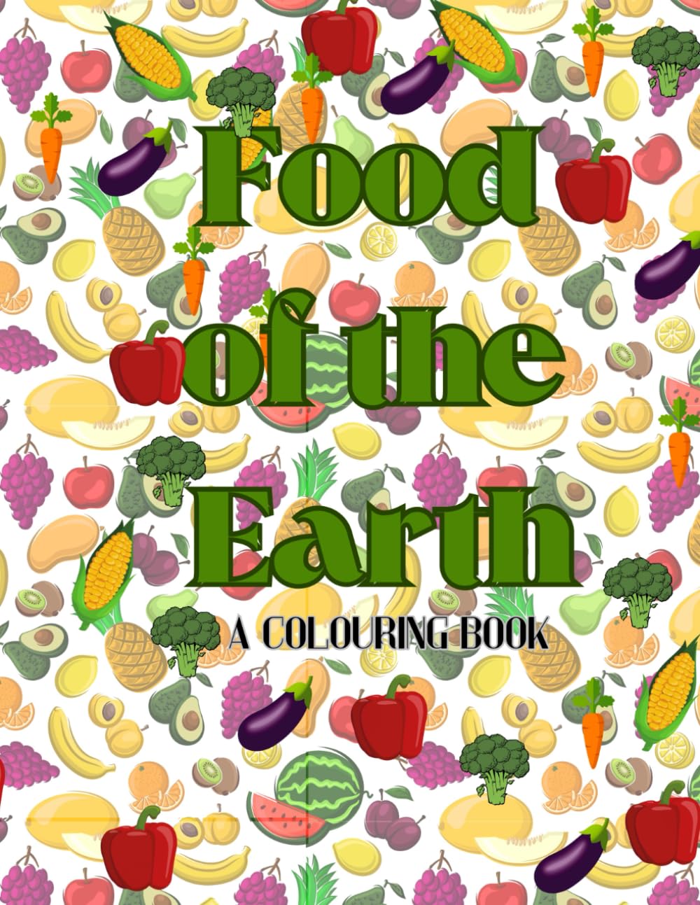 Food of the Earth, A Colouring Book (The Yummy Food Colouring Collection)