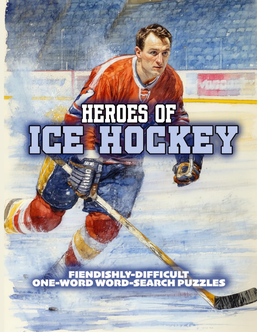 HEROES OF ICE HOCKEY: FIENDISHLY-DIFFICULT ONE-WORD WORD-SEARCH PUZZLES