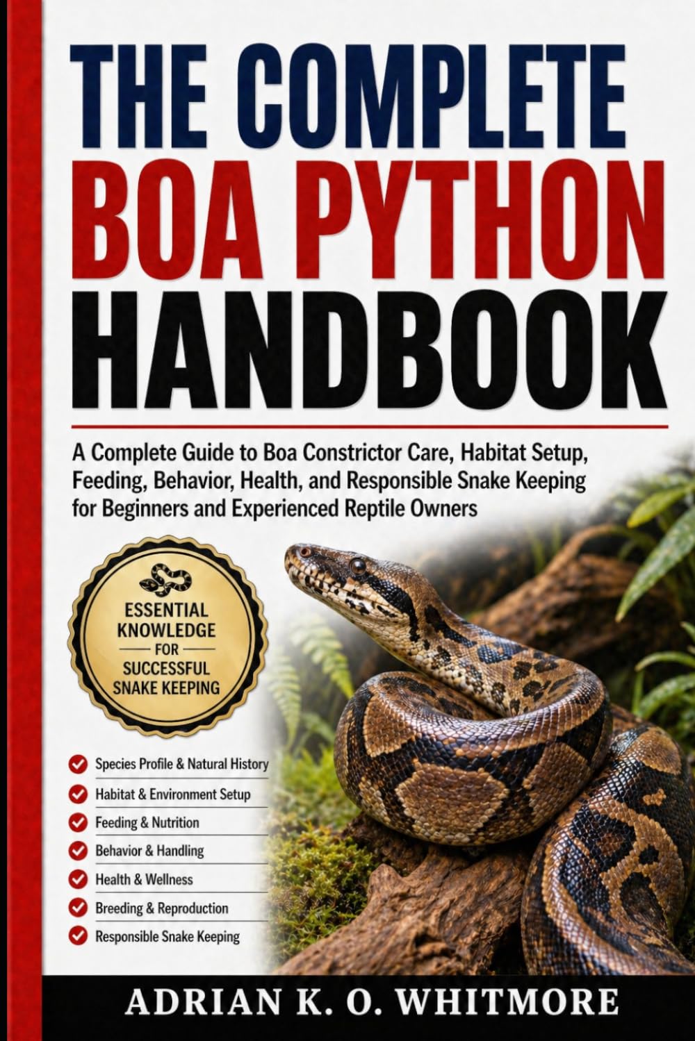 THE COMPLETE BOA PYTHON HANDBOOK: A Complete Guide to Boa Constrictor Care, Habitat Setup, Feeding, Behavior, Health, and Responsible Snake Keeping for Beginners and Experienced Reptile Owners