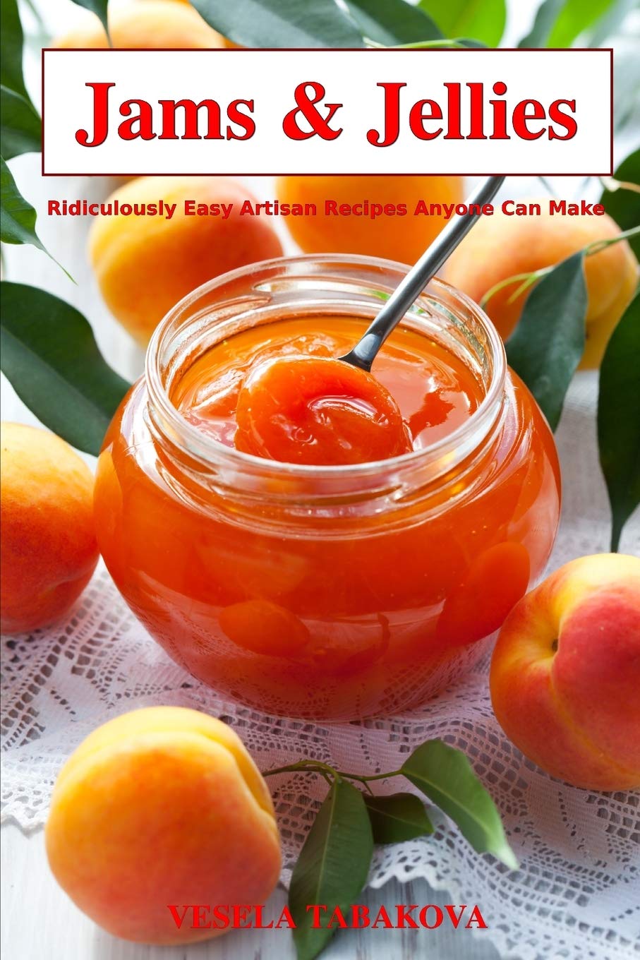 Jams & Jellies: Ridiculously Easy Artisan Recipes Anyone Can Make