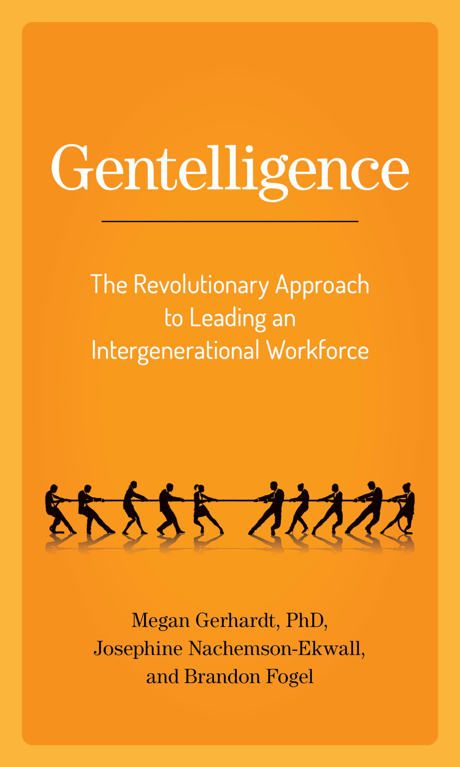 Gentelligence: The Revolutionary Approach to Leading an ...