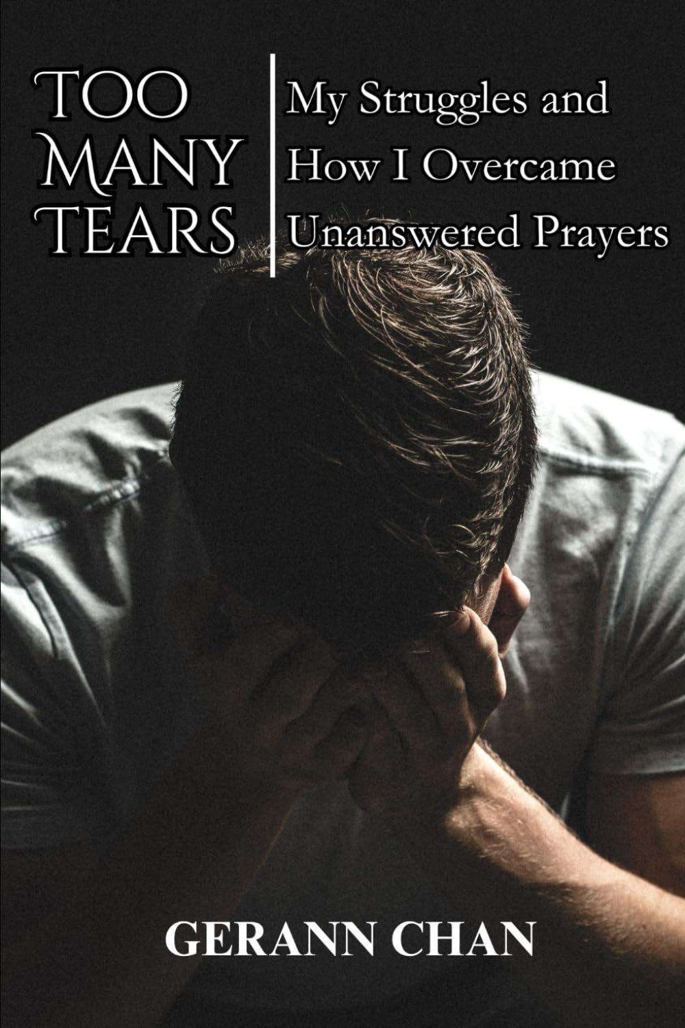 Too Many Tears: My Struggles and How I Overcame Unanswered Prayers