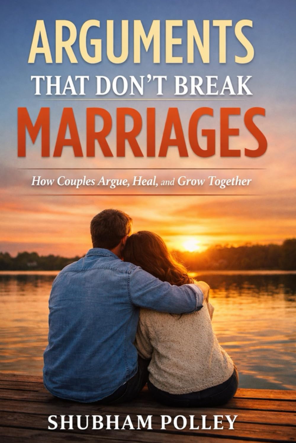 Arguments That Don't Break Marriages: How Couples Argue,Heal and Grow Together