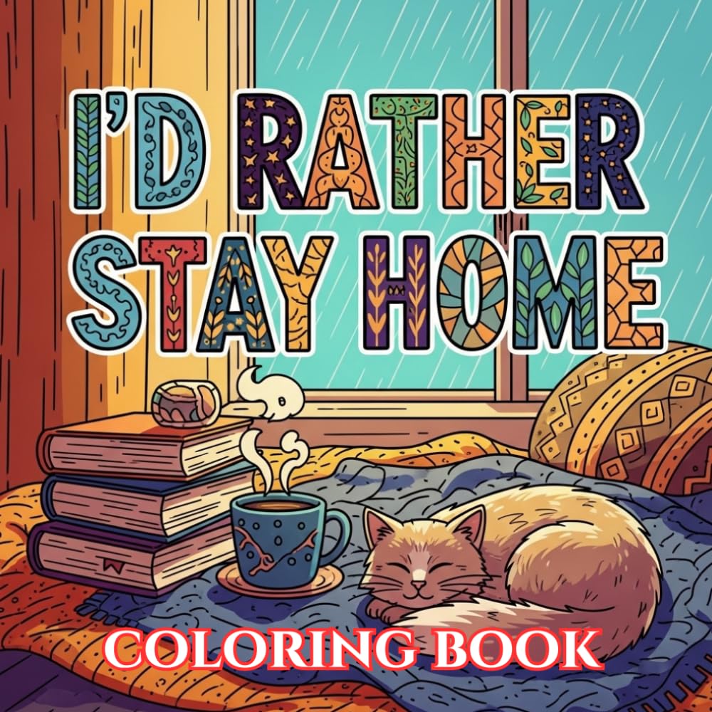 I'D RATHER STAY HOME: A Funny Introvert Coloring Book with Anti-Social Quotes, Cozy Vibes & Relaxing Stress Relief Designs for Adults (Unbothered & Unavailable Coloring Book Series)