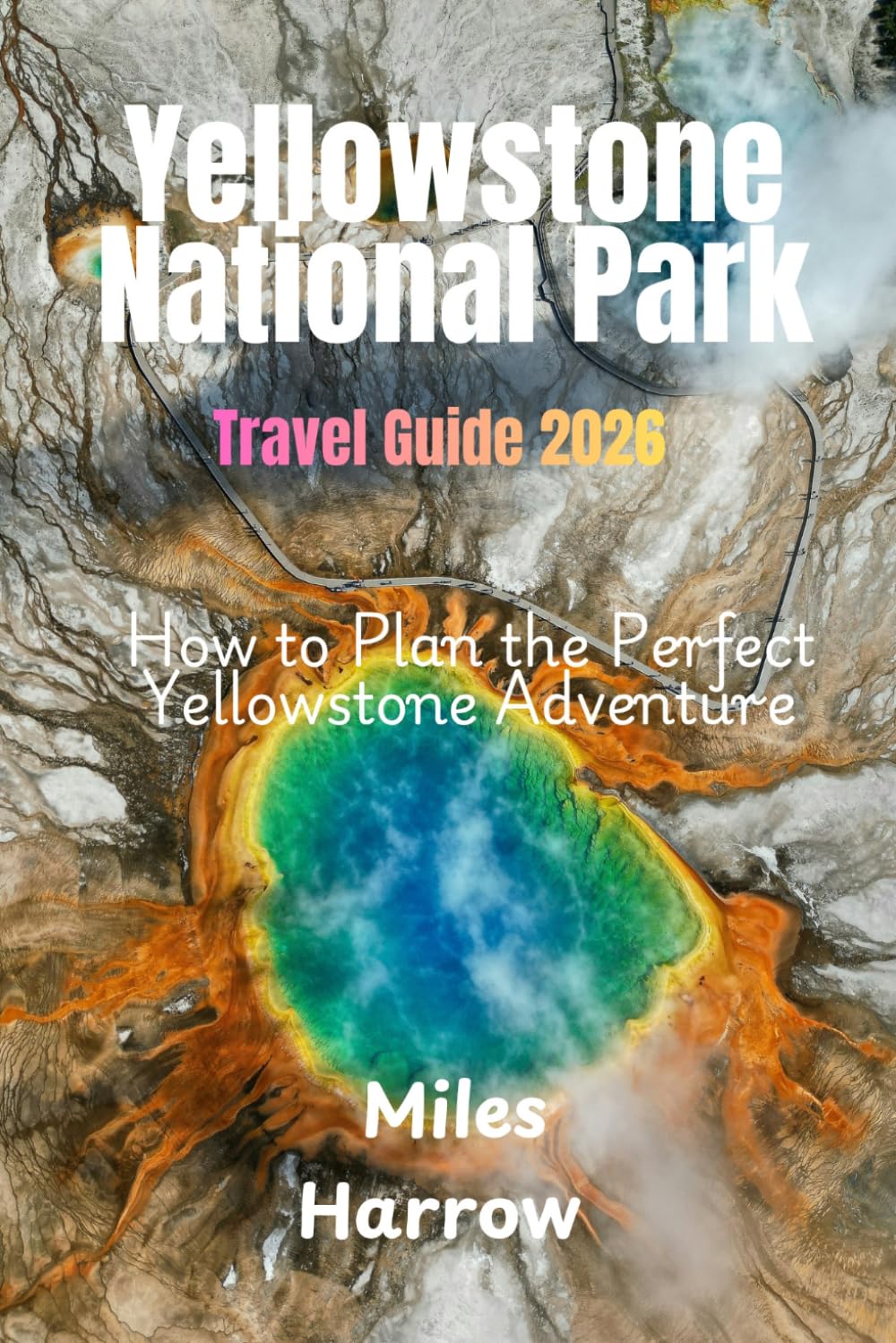YELLOWSTONE NATIONAL PARK Travel Guide 2026: How to Plan the Perfect Yellowstone Adventure With Geyser Views, Scenic Drives, Wildlife Spotting and Local Travel Tips