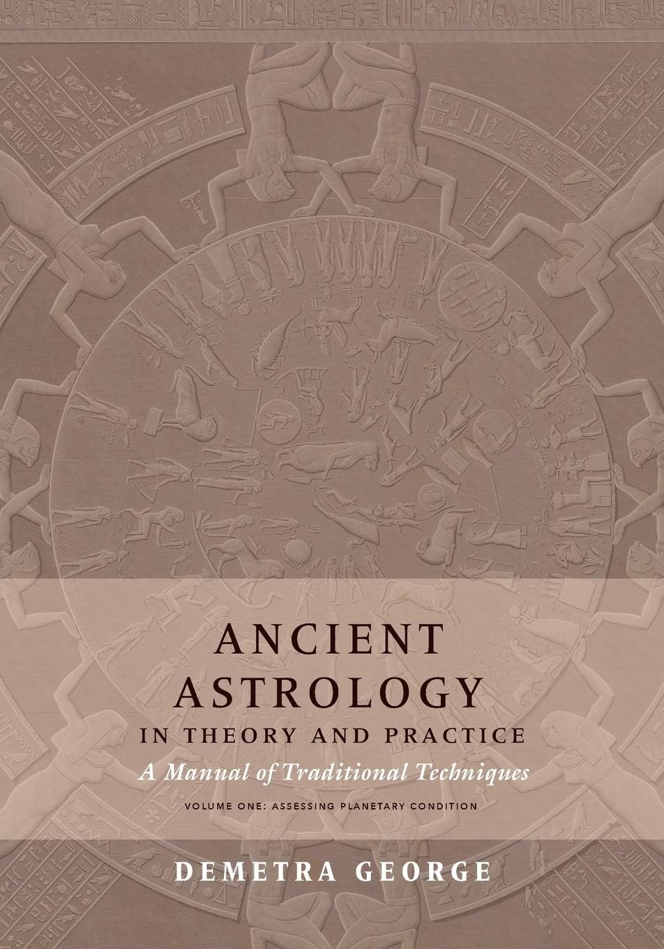 Ancient Astrology in Theory and Practice: A Manual of Traditional Techniques, Volume I: Assessing Planetary Condition
