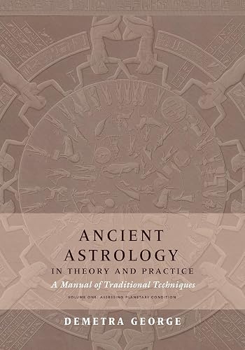 Ancient Astrology in Theory and Practice: A Manual of Traditional Techniques, Volume I: Assessing Planetary Condition