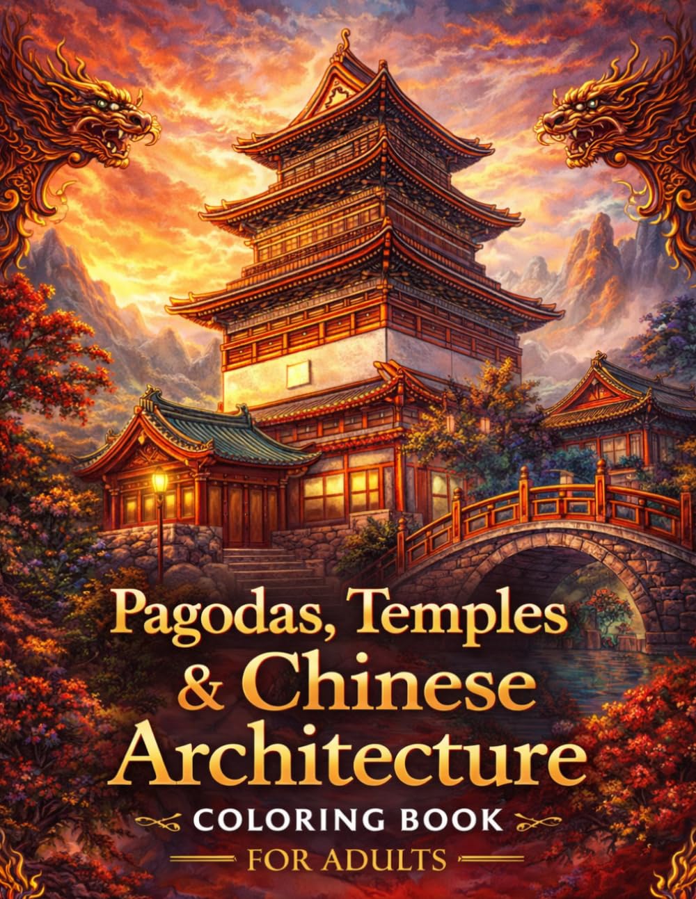 Pagodas, Temples & Chinese Architecture Coloring Book for Adults: 120+ Intricate Pages of Ancient Houses, Gardens, Palaces & Traditional Chinese ... for Adults Designed for Comfort and Joy)