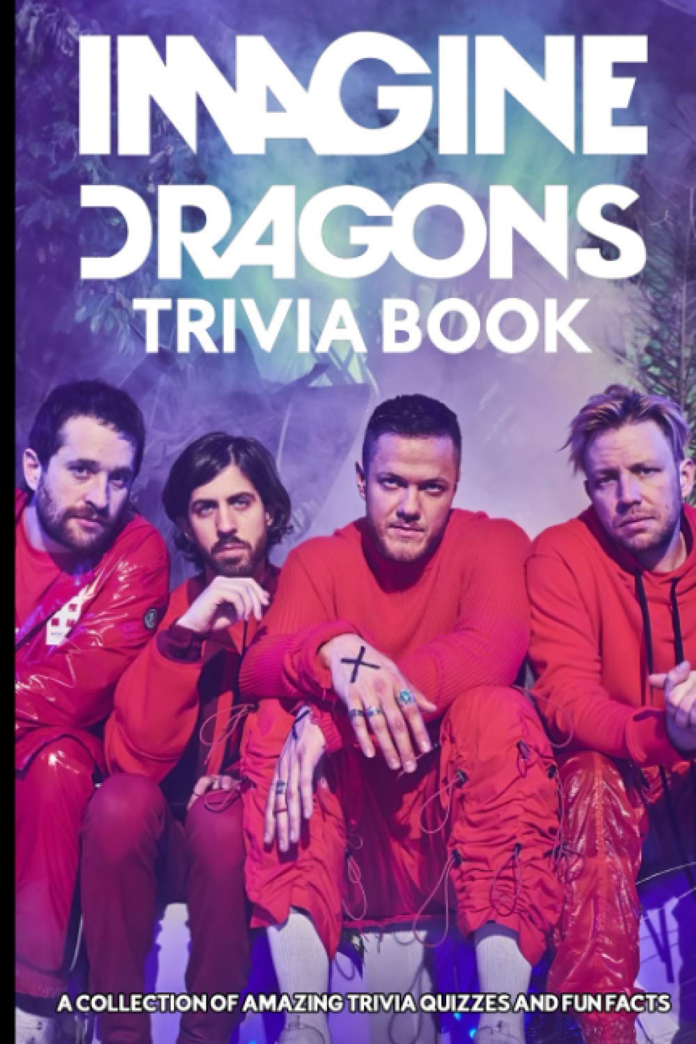 Quizzes Fun Facts Imagine Dragons Trivia Book: The Questions In 6 Categories Imagine Dragons (Unofficial Book)