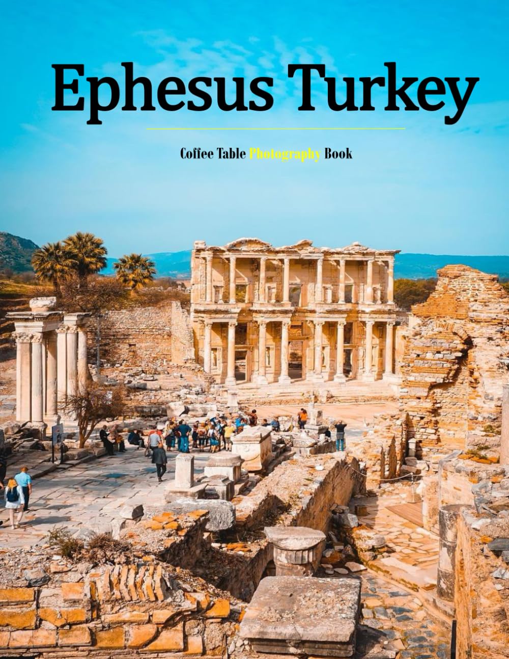 Ephesus Turkey: A Beautifully Curated Coffee Table Book for Travel and Tourism Enthusiasts