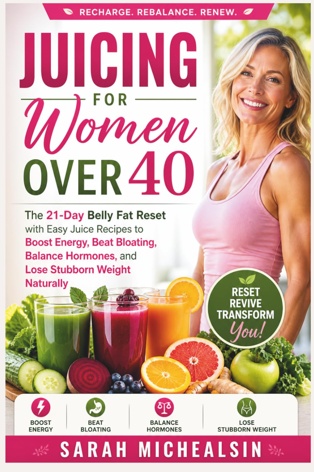 Juicing for Women Over 40: The 21-Day Belly Fat Reset with Easy Juice Recipes to Boost Energy, Beat Bloating, Balance Hormones, and Lose Stubborn Weight Naturally