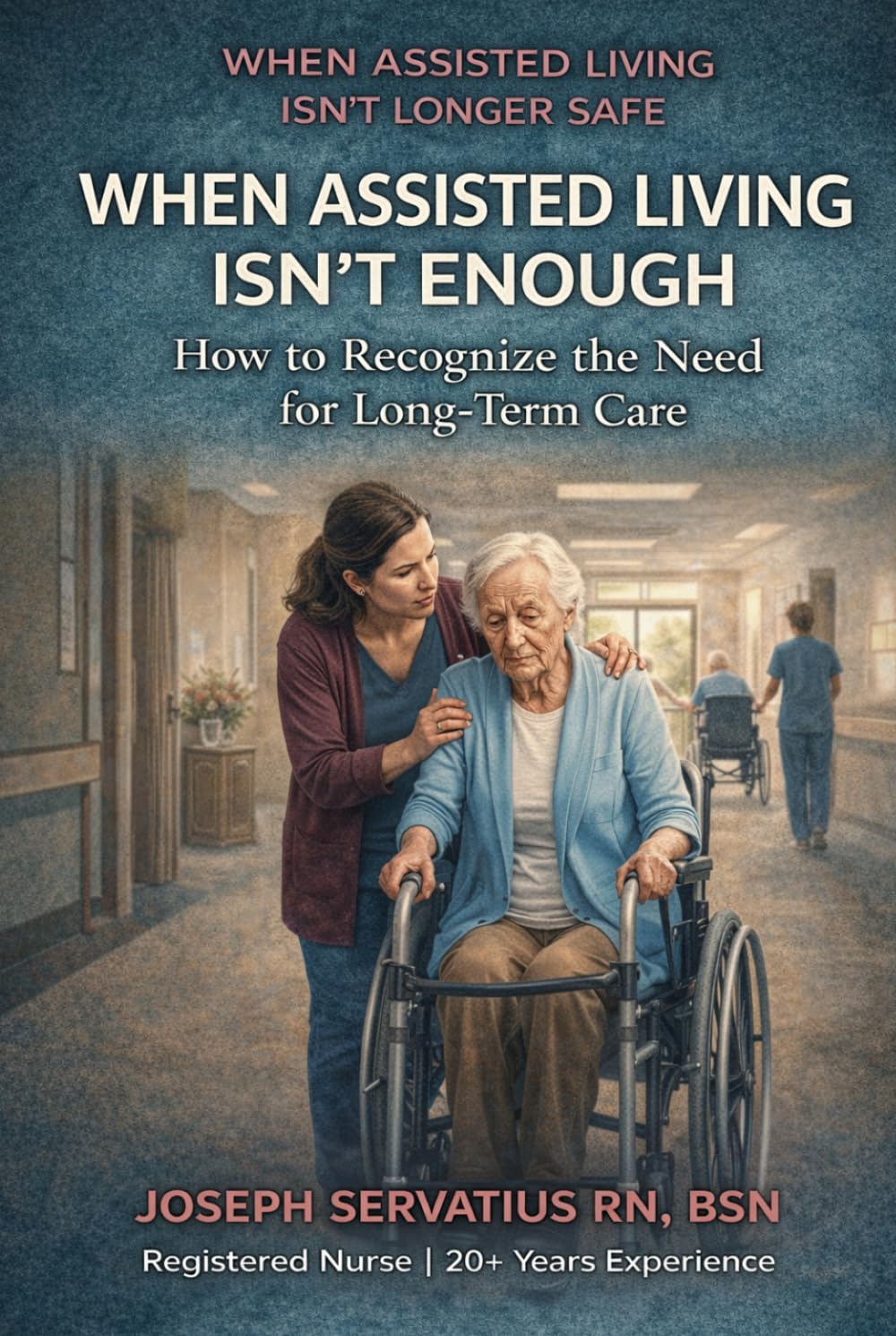 When Assisted Living Isn’t Enough: How to Recognize the Need for Long-Term Care (SERIES 1: Navigating Care Levels)