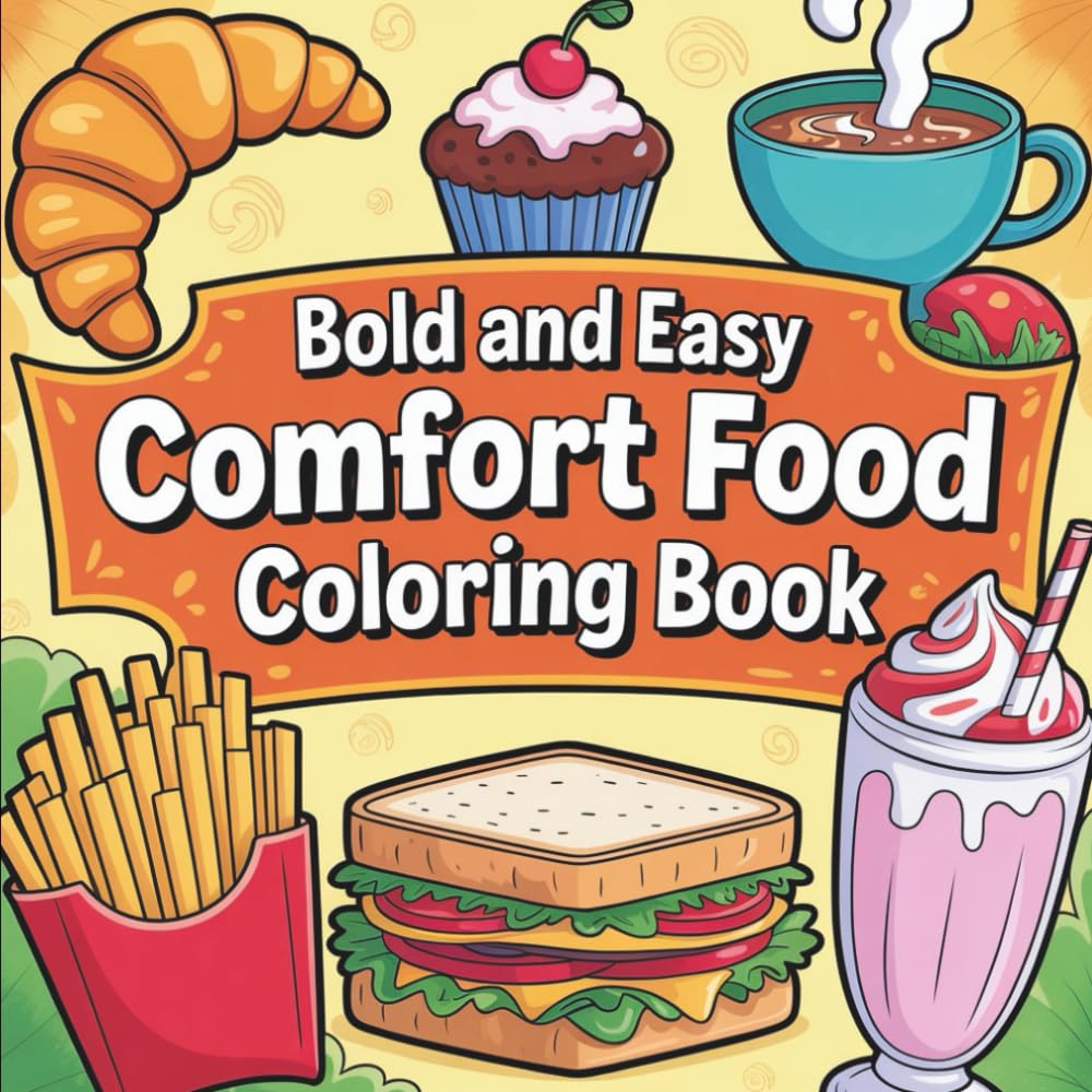 Bold & Easy Comfort Food Coloring Book: 55 Bold & Easy Coloring Pages for Relaxation and Fun — Featuring Sandwiches, Fries, Milkshakes, Cupcakes, & More Comfort Classics! (Big & Bold Foodie Fun)