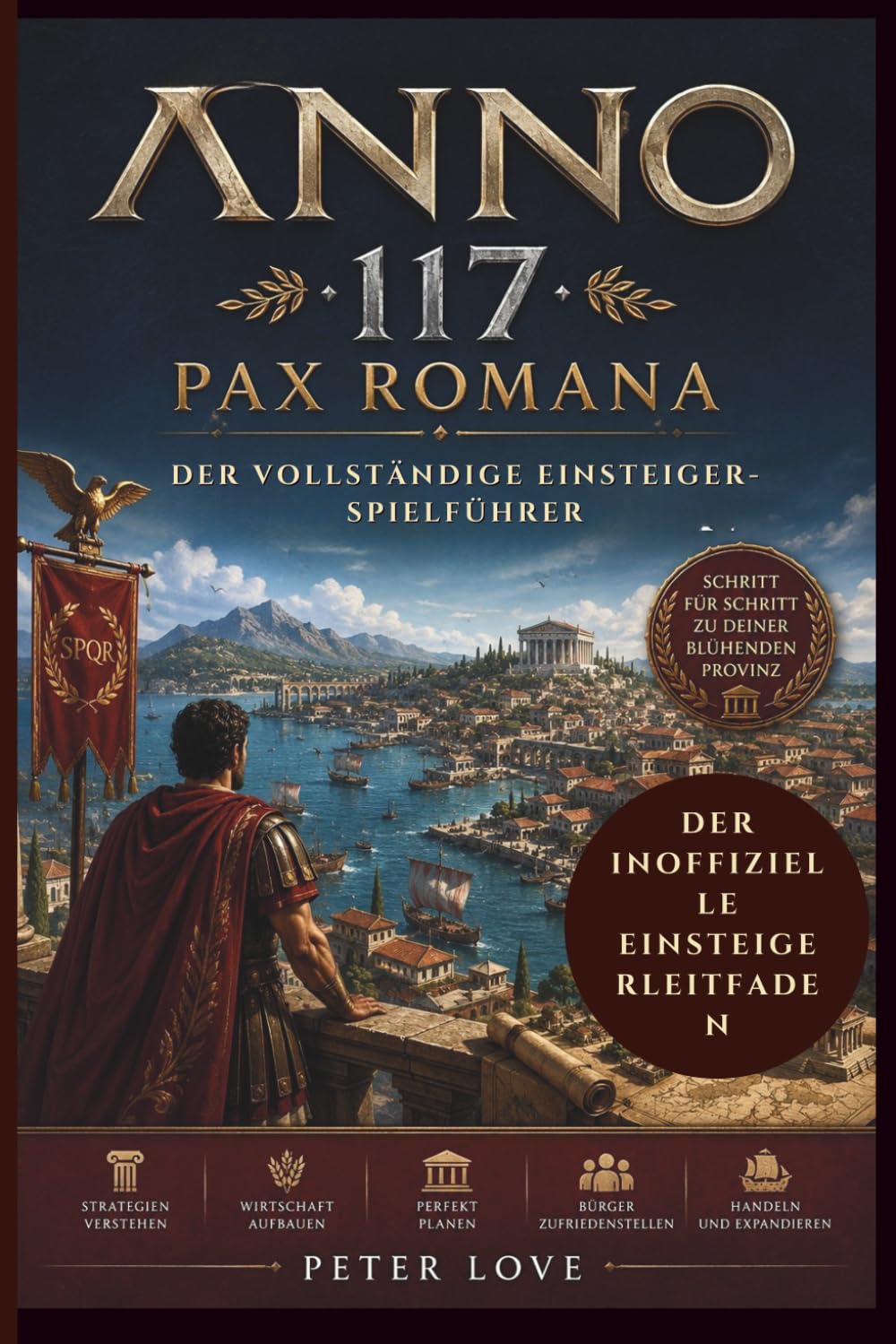 Anno 117: Pax Romana Der vollständige Einsteiger-Spielführer: Baue, regiere und beherrsche das Römische Reich