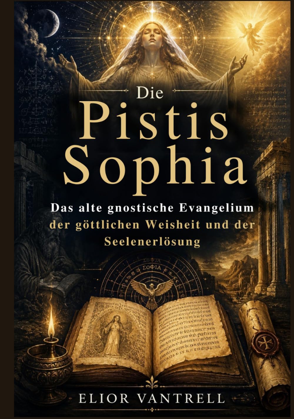 Die Pistis Sophia: Das alte gnostische Evangelium der göttlichen Weisheit und der Seelenerlösung