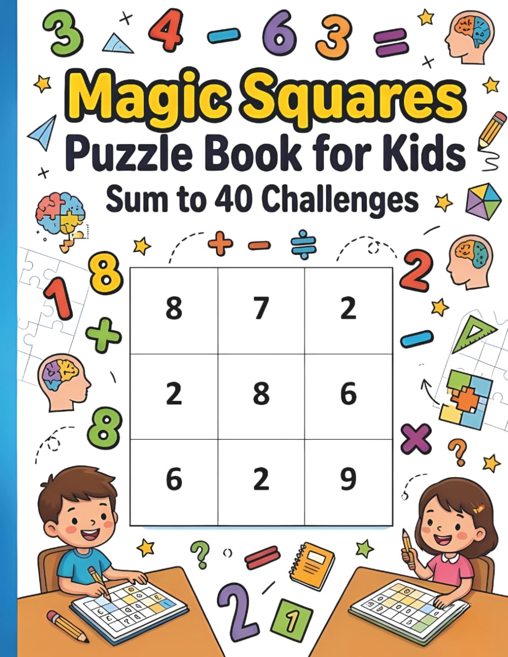 Magic Squares Math Puzzle Book for Kids 40 Sum Challenge: Fun Logic & Addition Puzzles for Kids Ages 6-10 | Brain Games, Number Challenges & Critical Thinking Activities