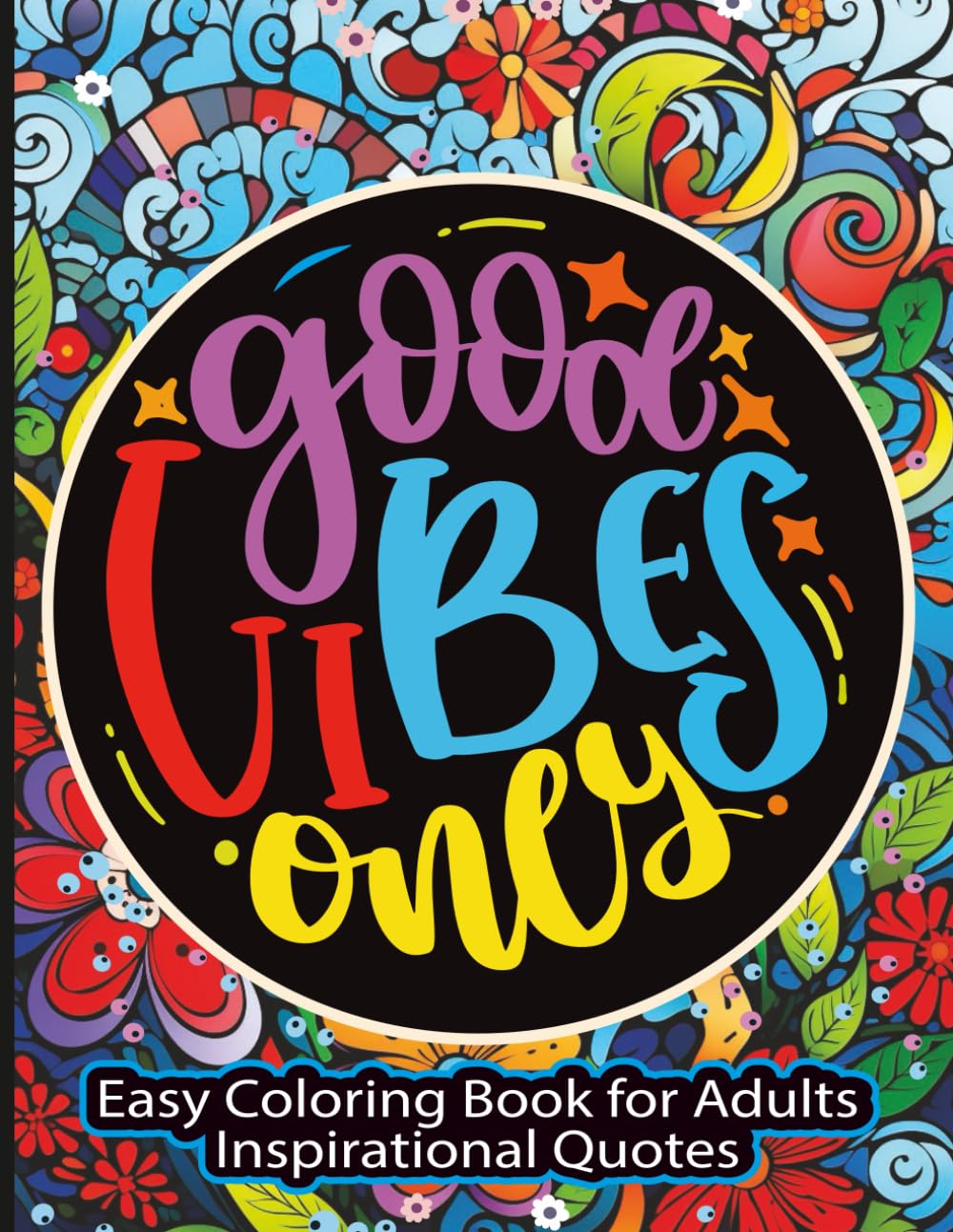 GOOD VIBES ONLY; EASY COLORING PAGES FOR ADULTS | INSPIRATIONAL COLORING BOOK: A Relaxing Adult Coloring Book with Positive Quotes and Simple Designs ... Coloring Pages. (ADULTS COLORING BOOKS)