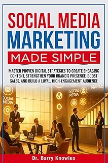 Social Media Marketing Made Simple: Master Proven Digital Strategies to Create Engaging Content, Strengthen Your Brand’s Presence, Boost Sales, and Build a Loyal, High-Engagement Audience
