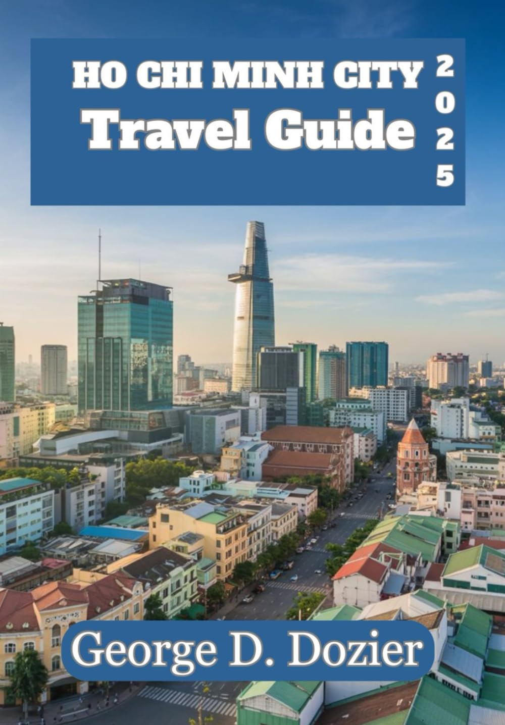 HO CHI MINH CITY TRAVEL GUIDE 2015: Essential Tips, Local Insights, and Must-Know Travel Advice for Exploring Ho Chi Minh City in 2025