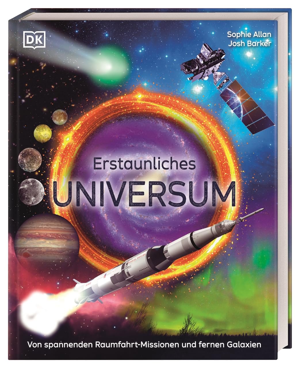Erstaunliches Universum: Von spannenden Raumfahrt-Missionen und fernen Galaxien. Spektakulär gestaltetes Weltallwissen. Für Kinder ab 10 Jahren