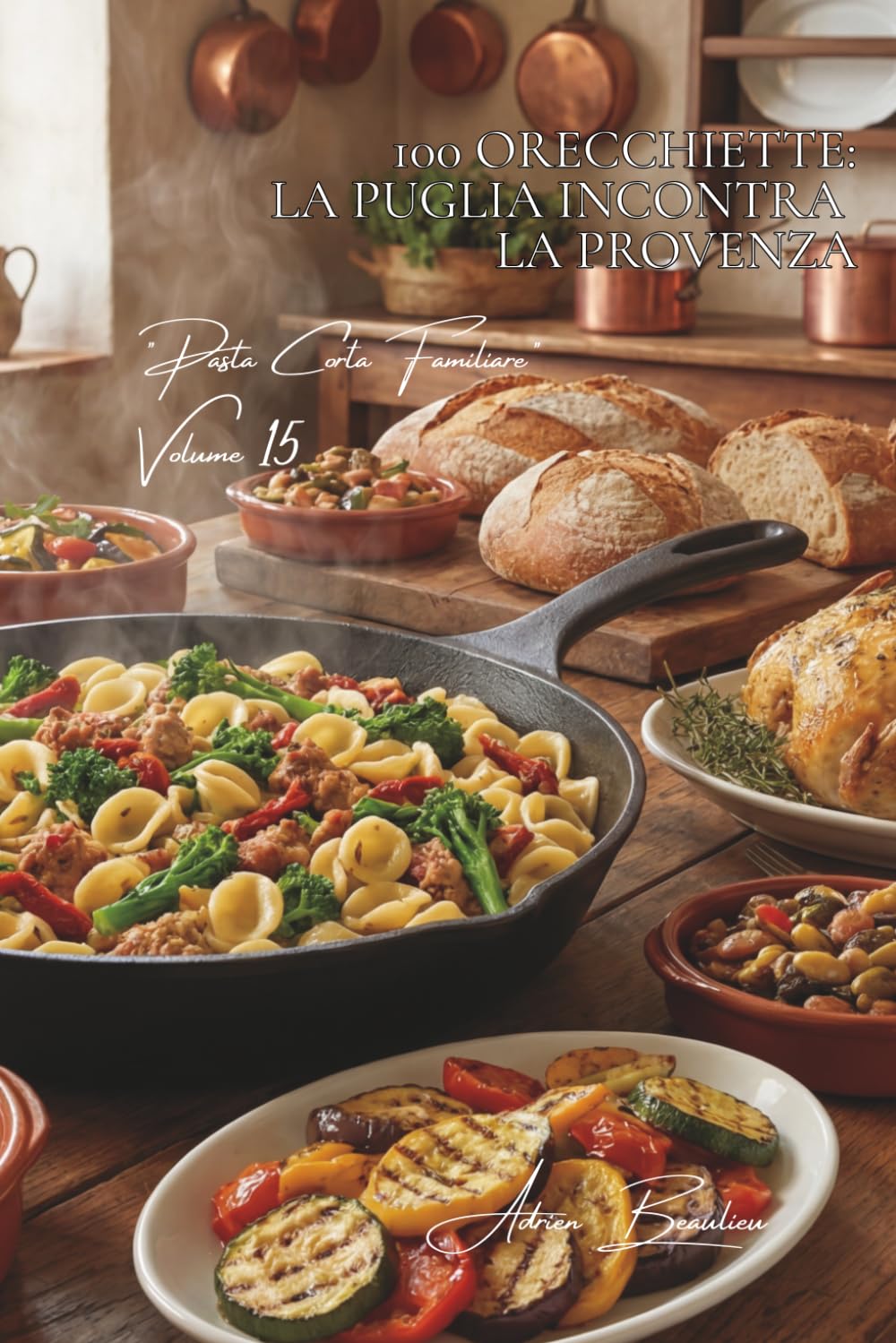 100 orecchiette: la Puglia incontra la Provenza: Broccoli, salsiccia, verdure del sole... l'Italia del Sud alla francese. (SERIE PASTA (30 libri) - Sottoserie "Pasta Corta Familiare" (8 libri))
