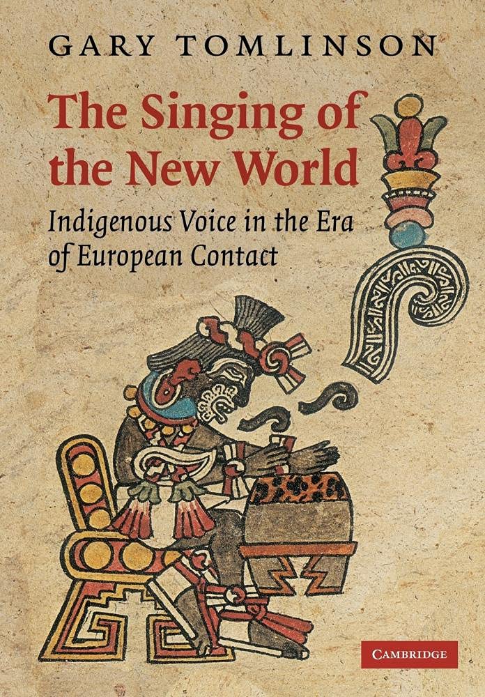 The Singing of the New World: Indigenous Voice in the Era of European Contact: 15 (New Perspectives in Music History and Criticism, Series Number 15)