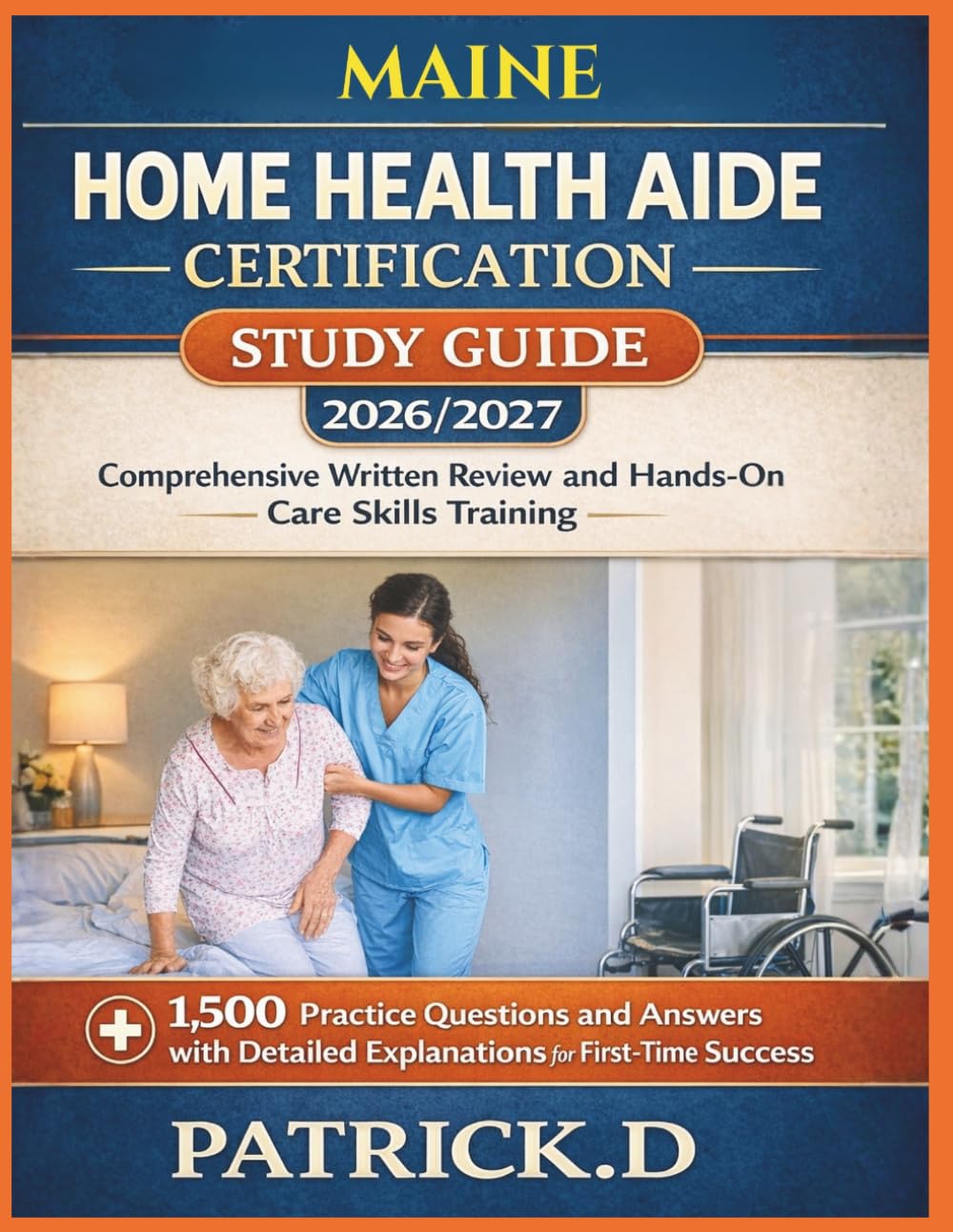 MAINE HOME HEALTH AIDE CERTIFICATION STUDY GUIDE: Comprehensive Written Review And Hands-On Care Skills Training