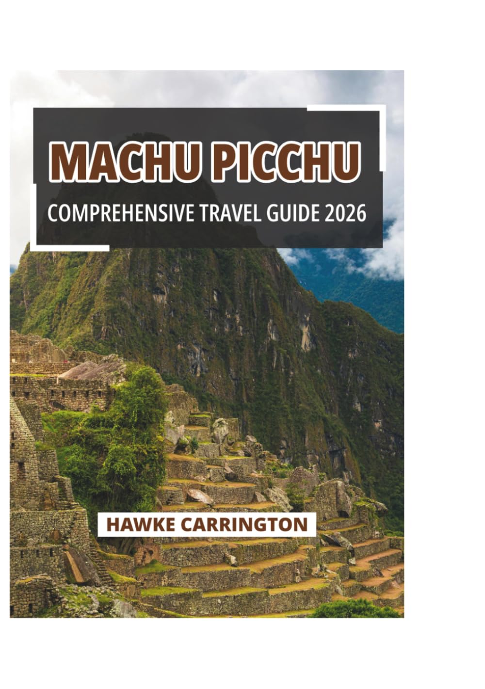 MACHU PICCHU COMPREHENSIVE TRAVEL GUIDE 2026