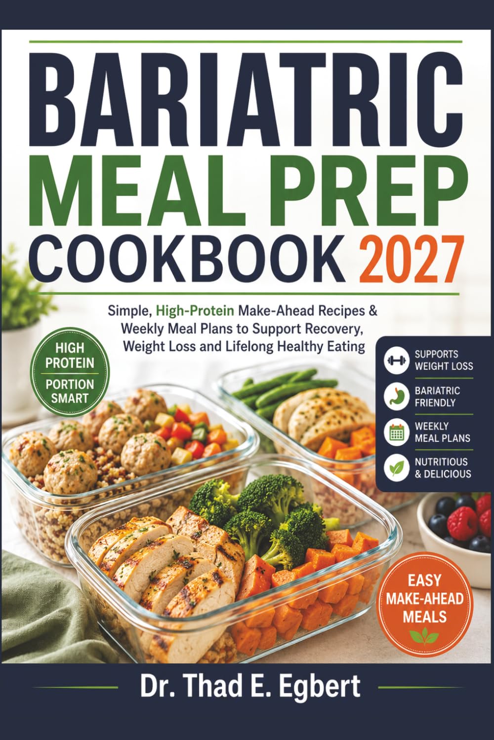 BARIATRIC MEAL PREP COOKBOOK 2027: Simple, High-Protein Make-Ahead Recipes & Weekly Meal Plans to Support Recovery, Weight Loss and Lifelong Healthy Eating