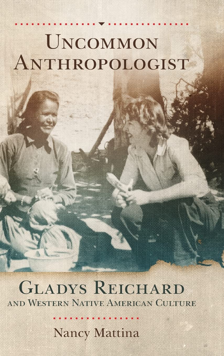 Nancy MattinaUncommon Anthropologist: Gladys Reichard and Western Native American Culture