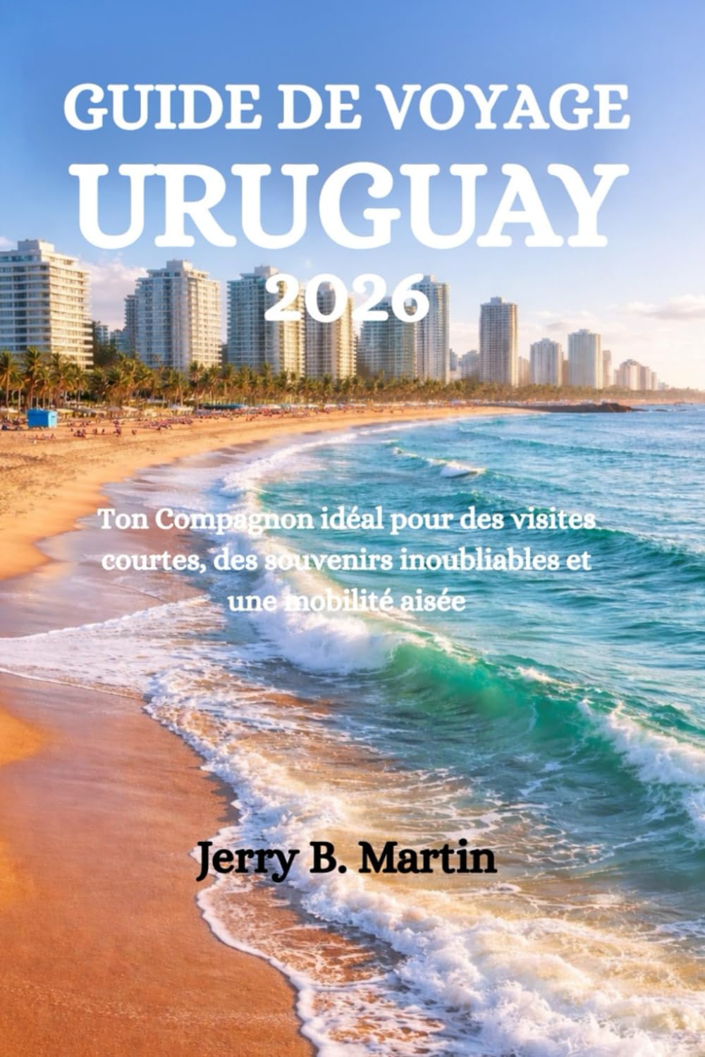 GUIDE DE VOYAGE URUGUAY 2026: Ton Compagnon idéal pour des visites courtes, des souvenirs inoubliables et une mobilité aisée